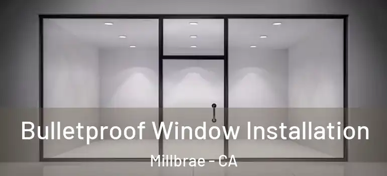  Bulletproof Window Installation Millbrae - CA