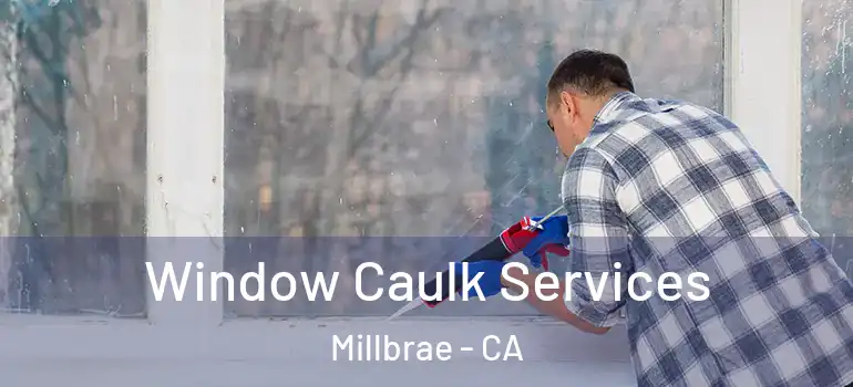  Window Caulk Services Millbrae - CA